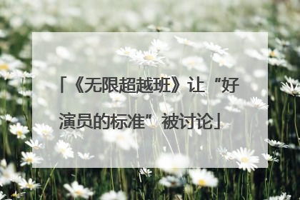 《无限超越班》让“好演员的标准”被讨论