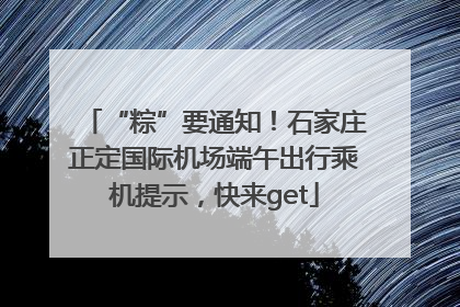 “粽”要通知！石家庄正定国际机场端午出行乘机提示，快来get