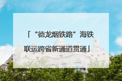 “德龙烟铁路”海铁联运跨省新通道贯通