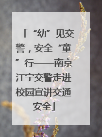 “幼”见交警，安全“童”行——南京江宁交警走进校园宣讲交通安全
