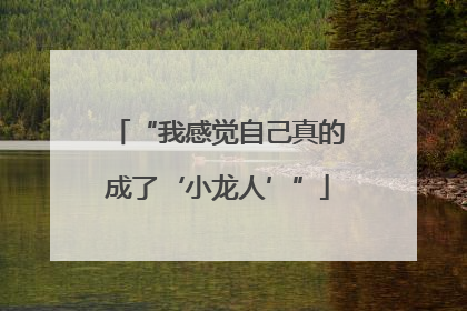 “我感觉自己真的成了‘小龙人’”