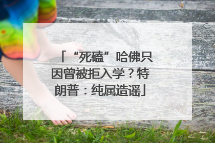 “死磕”哈佛只因曾被拒入学？特朗普：纯属造谣