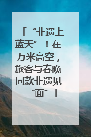 “非遗上蓝天”！在万米高空，旅客与春晚同款非遗见“面”