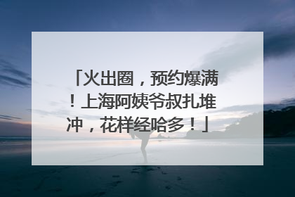 火出圈，预约爆满！上海阿姨爷叔扎堆冲，花样经哈多！