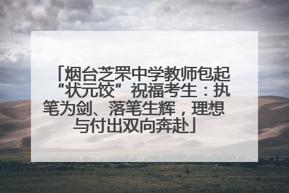 烟台芝罘中学教师包起“状元饺”祝福考生：执笔为剑、落笔生辉，理想与付出双向奔赴