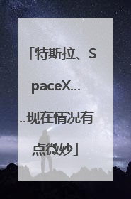 特斯拉、SpaceX……现在情况有点微妙