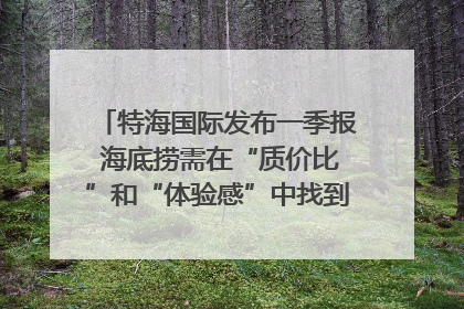 特海国际发布一季报 海底捞需在“质价比”和“体验感”中找到平衡｜新经济观察