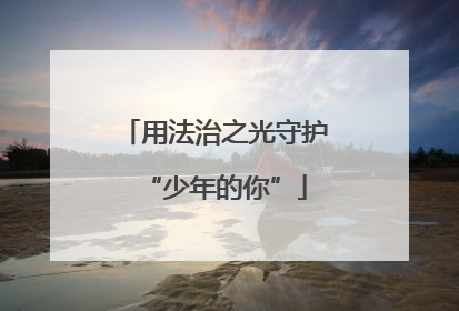 用法治之光守护“少年的你”