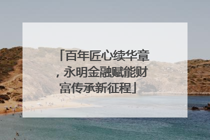 百年匠心续华章，永明金融赋能财富传承新征程