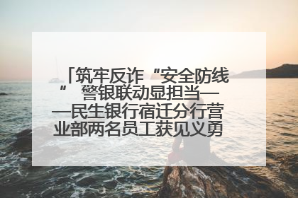 筑牢反诈“安全防线” 警银联动显担当——民生银行宿迁分行营业部两名员工获见义勇为基金会表彰
