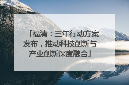 福清：三年行动方案发布，推动科技创新与产业创新深度融合