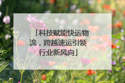 科技赋能快运物流，跨越速运引领行业新风向