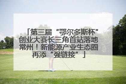 第三届“鄂尔多斯杯”创业大赛长三角首站落地常州！新能源产业生态圈再添“强链接”