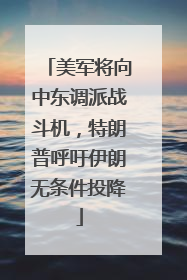 美军将向中东调派战斗机，特朗普呼吁伊朗无条件投降