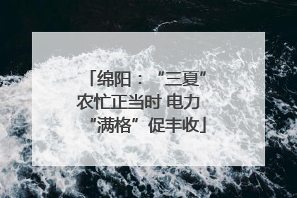 绵阳：“三夏”农忙正当时 电力“满格”促丰收