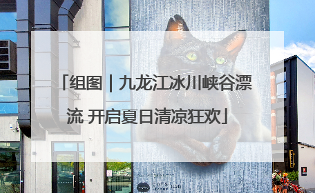 组图｜九龙江冰川峡谷漂流 开启夏日清凉狂欢