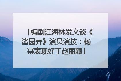 编剧汪海林发文谈《酱园弄》演员演技：杨幂表现好于赵丽颖