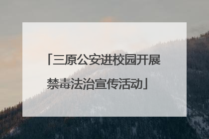 三原公安进校园开展禁毒法治宣传活动