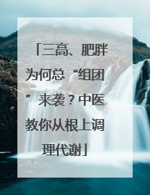 三高、肥胖为何总“组团”来袭？中医教你从根上调理代谢