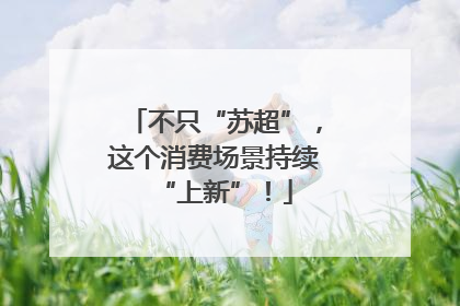 不只“苏超”，这个消费场景持续“上新”！