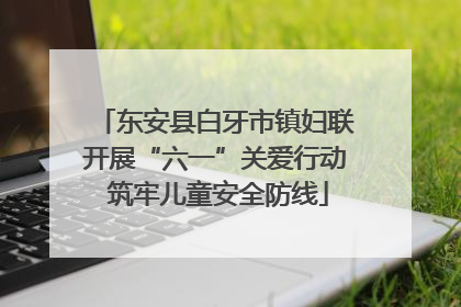 东安县白牙市镇妇联开展“六一”关爱行动 筑牢儿童安全防线