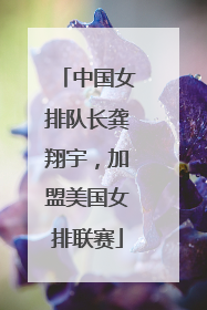 中国女排队长龚翔宇，加盟美国女排联赛