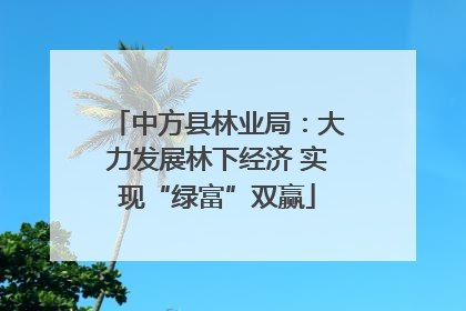 中方县林业局：大力发展林下经济 实现“绿富”双赢