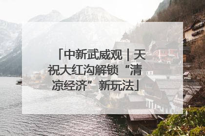 中新武威观｜天祝大红沟解锁“清凉经济”新玩法