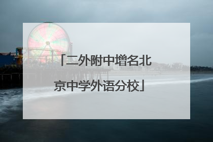 二外附中增名北京中学外语分校