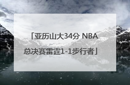 亚历山大34分 NBA总决赛雷霆1-1步行者