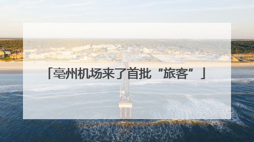 亳州机场来了首批“旅客”