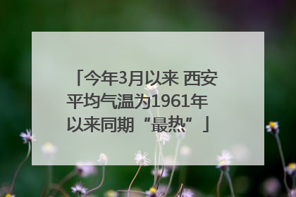 今年3月以来 西安平均气温为1961年以来同期“最热”
