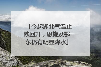 今起湖北气温止跌回升，恩施及鄂东仍有明显降水