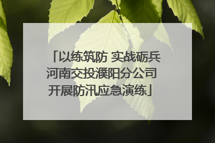 以练筑防 实战砺兵 河南交投濮阳分公司开展防汛应急演练
