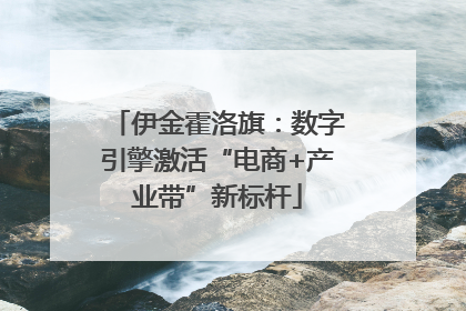 伊金霍洛旗：数字引擎激活“电商+产业带”新标杆