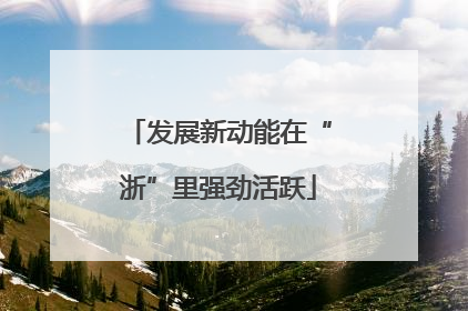 发展新动能在“浙”里强劲活跃