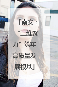 南安：“三维聚力”筑牢高质量发展根基