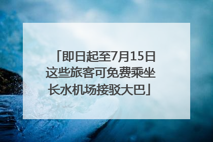 即日起至7月15日 这些旅客可免费乘坐长水机场接驳大巴