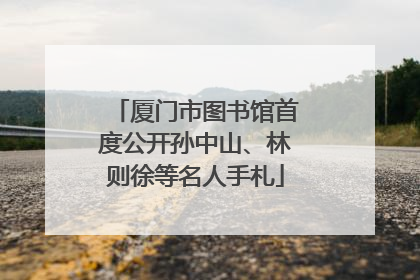 厦门市图书馆首度公开孙中山、林则徐等名人手札