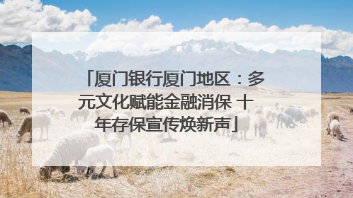 厦门银行厦门地区：多元文化赋能金融消保 十年存保宣传焕新声