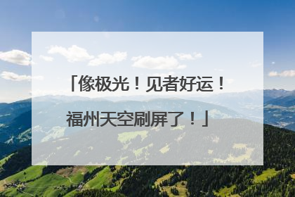 像极光！见者好运！福州天空刷屏了！