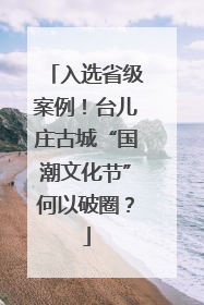 入选省级案例！台儿庄古城“国潮文化节”何以破圈？