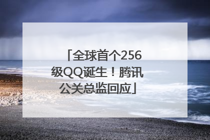 全球首个256级QQ诞生！腾讯公关总监回应