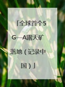 全球首个5G—A露天矿落地（记录中国）