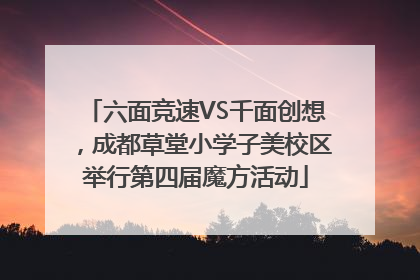 六面竞速VS千面创想，成都草堂小学子美校区举行第四届魔方活动