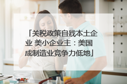 关税政策自戕本土企业 美小企业主：美国成制造业竞争力低地