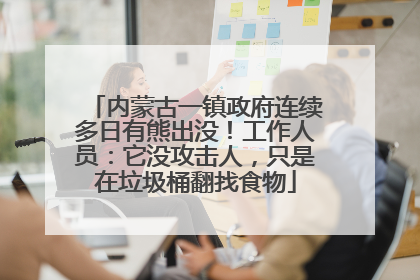 内蒙古一镇政府连续多日有熊出没！工作人员：它没攻击人，只是在垃圾桶翻找食物