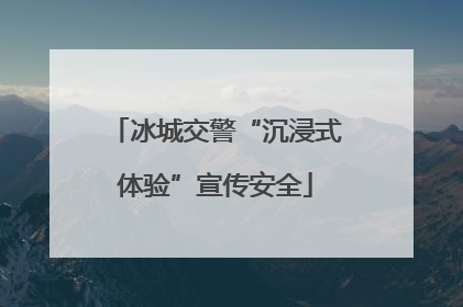 冰城交警“沉浸式体验”宣传安全