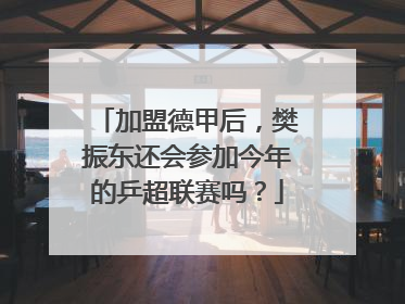 加盟德甲后，樊振东还会参加今年的乒超联赛吗？