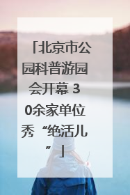 北京市公园科普游园会开幕 30余家单位秀“绝活儿”